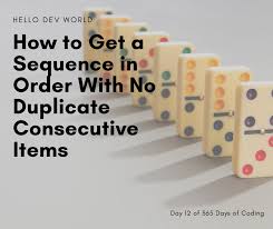 How to Get a Sequence in Order With No Duplicate Consecutive Items — Hello  Dev World
