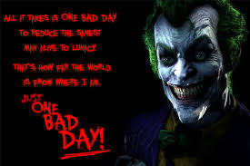 All it takes is one bad day to reduce the sanest man alive to lunacy. Just One Bad Day Joker Quote 12 X 18 Wall Poster Pixadunes