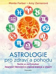 Astrologie pro zdraví a pohodu - Nechte se vést hvězdami: PRAKTICKÝ PRŮVODCE  K ZÍSKÁNÍ ENERGIE A VITALITY - Monte Farber,Zerner Amy | Knihy Dobrovský