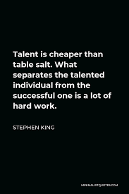 Long quotes are set on a new line and indented as a block with no quotation marks. Stephen King Quote Talent Is Cheaper Than Table Salt What Separates The Talented Individual From The Successful One Is A Lot Of Hard Work