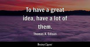 thomas a edison to have a great idea