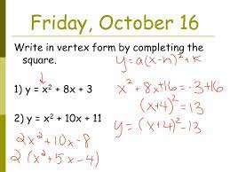 We have given a quadratic equation in standard form. Friday October 16 Write In Vertex Form By Completing The Square 1 Y X 2 8x 3 2 Y X X Ppt Download