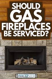 Should Gas Fireplaces Be Serviced