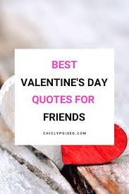 We've all had friendships that have grown apart or gone from bloom to gloom almost overnight. Best Happy Valentine S Day Quotes And Messages For Friends Chiclypoised