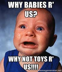 why babies r&#39; us? why not toys r&#39; us!!!! - Crying Baby | Meme ... via Relatably.com