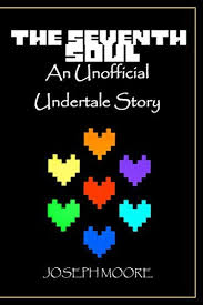 The Seventh Soul: An Unofficial Undertale Story by Joseph Moore | Goodreads