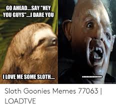 Sloth is muscular, and has distorted features. Go Aheadsayhey You Guys Dare You Olove Me Some Sloth Quickmemecom Sloth Goonies Memes 77063 Loadtve Meme On Awwmemes Com