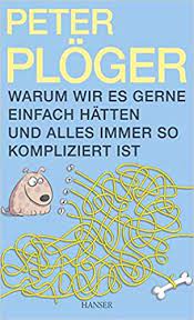 Warum wir es gerne einfach hätten und alles immer so kompliziert ist -  Plöger, Peter - Amazon.de: Bücher
