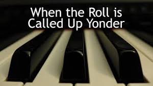 Image result for when the roll is called up yonder i'll be there