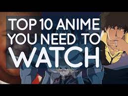 top 10 anime you need to watch you