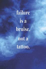 Failure Is A Bruise Not A Tattoo Daily Success
