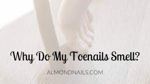 why do my toenails smell and what you