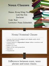 A noun clause is a dependent clause that contains a subject and a verb. Noun Clauses Noun Clause