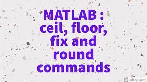 matlab ceil floor fix round
