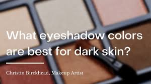 eyeshadow colors are best for dark skin