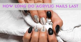 how long do acrylic nails last make