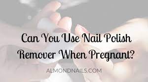 nail polish remover when pregnant