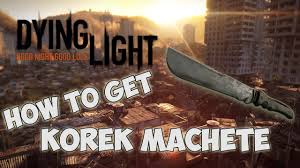 Dying Light How To Get Korek Machete Best Weapon In Game