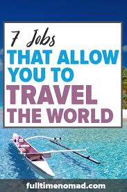 best travel jobs 7 jobs that allow you
