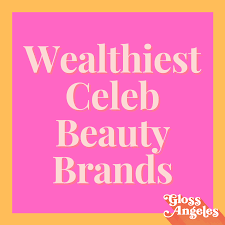 the wealthiest celebrity beauty brands