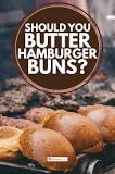 Should you butter burger buns?