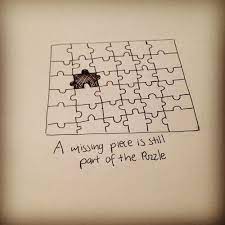 But so long as we have enough of the pieces, we can know what belongs in the gaps. It S An Indication That Someone Irreplaceable Was There Once And Even Though He S Not There Anymore That Shape Will Still Be T Pieces Quotes Grief Grief Loss