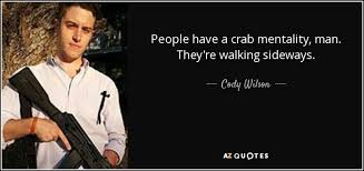 12 crab mentality famous sayings, quotes and quotation. Cody Wilson Quote People Have A Crab Mentality Man They Re Walking Sideways