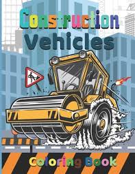 If your child loves interacting. Construction Vehicles Coloring Book Easy Book For Boy S Kid S Toddler Diggers And Dumpers Children S Activity Pages By Publisher Cvcafnan