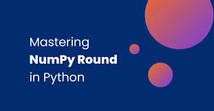 mastering numpy round for precise array