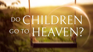 do children go to heaven what happens