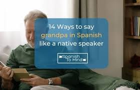 14 ways to say grandpa in spanish like