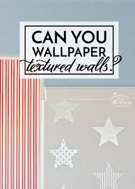 can you wallpaper textured walls the