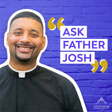 Ask Father Josh (Your Catholic Question and Answer Podcast)