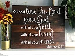 Mark 12:30 love the lord your god with all your heart and with all your soul and with all the renewed mind plays a vital role in loving jesus. Amazon Com You Shall Love The Lord Your God With All Your Soul With All Your Heart With All Your Mind Matthew 22 37 Bible Verse Home Decor Sign Home Kitchen
