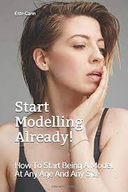 We have spoken to several successful models and agencies and put together a list of tips below that you must follow to break into the modeling industry and kickstart your modeling career. Start Modelling Already How To Start Being A Model At Any Age And Any Size Cann Este 9781983269202 Amazon Com Books