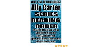 Ally carter books in order. Amazon Com Ally Carter Series Reading Order A Read To Live Live To Read Checklist Cheating At Solitaire Series Gallagher Girls Series Heist Society Series Spies And Thieves Short Stories Embassy Row Series