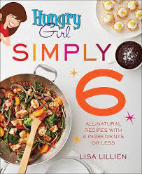 Hungry Girl Simply 6: All-Natural Recipes with 6 Ingredients or Less:  Lillien, Lisa: 9781250154521: Amazon.com: Books