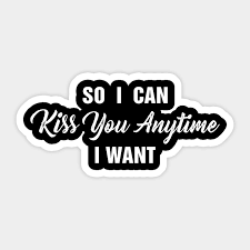 = menu = home home funny quotes love quotes compilations hot picture quotes. Funny Quotes So I Can Kiss You Anytime I Want Gift For Men Women So I Can Kiss You Anytime I Want Funny Sticker Teepublic Uk