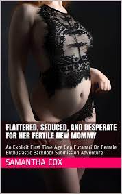 Flattered, Seduced, And Desperate For Her Fertile New Mommy: An Explicit  First Time Age Gap Futanari On Female Enthusiastic Backdoor Submission  Adventure by Samantha Cox | Goodreads