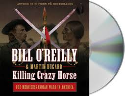 March 2, 2015, 1:46 pm pst. Killing Crazy Horse The Merciless Indian Wars In America Bill O Reilly S Killing Series Cd Audio Prince Books