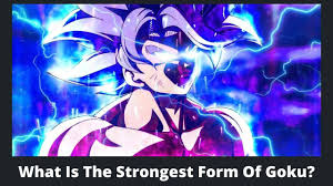what is the strongest form of goku the