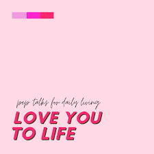 Love You To Life: Pep Talks For Daily Living