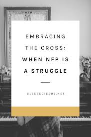 Embracing The Cross When Nfp Is A Struggle Blessed Is She