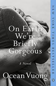 Born just in time to see a man send bread to the edge of space. On Earth We Re Briefly Gorgeous A Novel Kindle Edition By Vuong Ocean Literature Fiction Kindle Ebooks Amazon Com