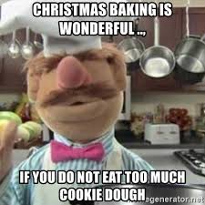 We will be back in 2021. Christmas Baking Is Wonderful If You Do Not Eat Too Much Cookie Dough Swedish Chef Meme Generator