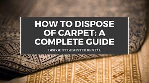 how to dispose of carpet a complete