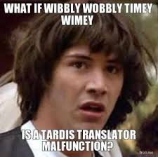 what-if-wibbly-wobbly-timey-wimey-is-a-tardis-translator-malfunction-thumb.jpg via Relatably.com