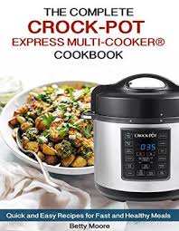 The Complete Crock Pot Express Multi Cooker Cookbook Quick