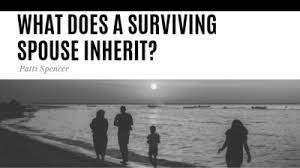I lost my husband of 21 years in april. What Does A Surviving Spouse Inherit Spencer Law Firm