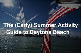The Early Summer Activity Guide To Daytona Beach Daytona